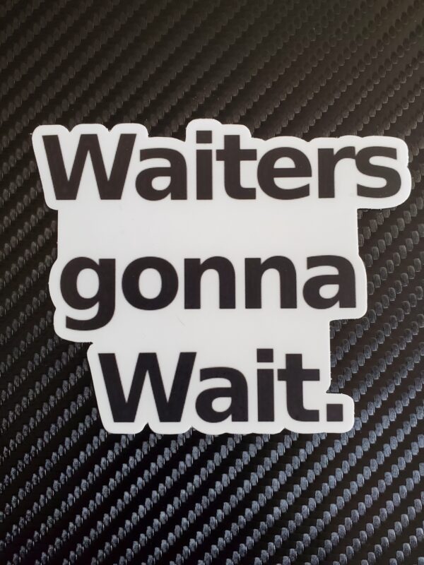 Waiters gonna Wait Sticker